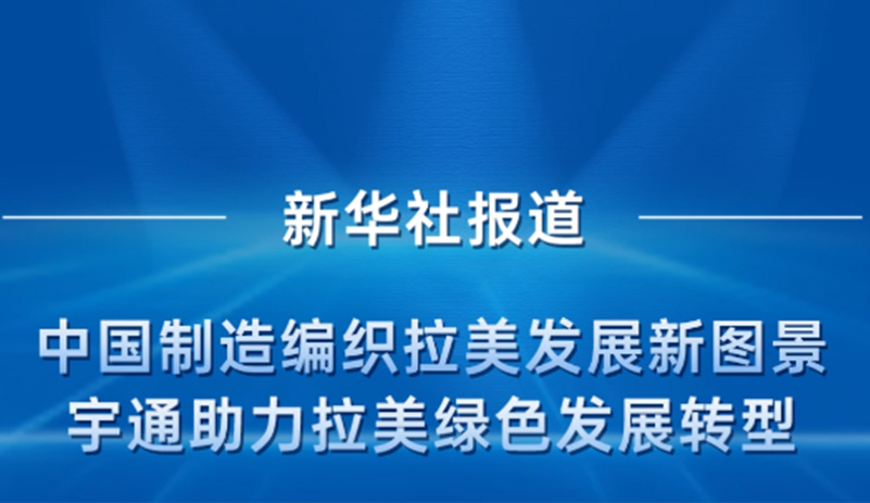 新华社报道：宇通凭技术与定制化深耕拉美市场，以新能源产品与本地化赋能，助力拉美地区低碳转型，共绘拉美绿色发展新图景